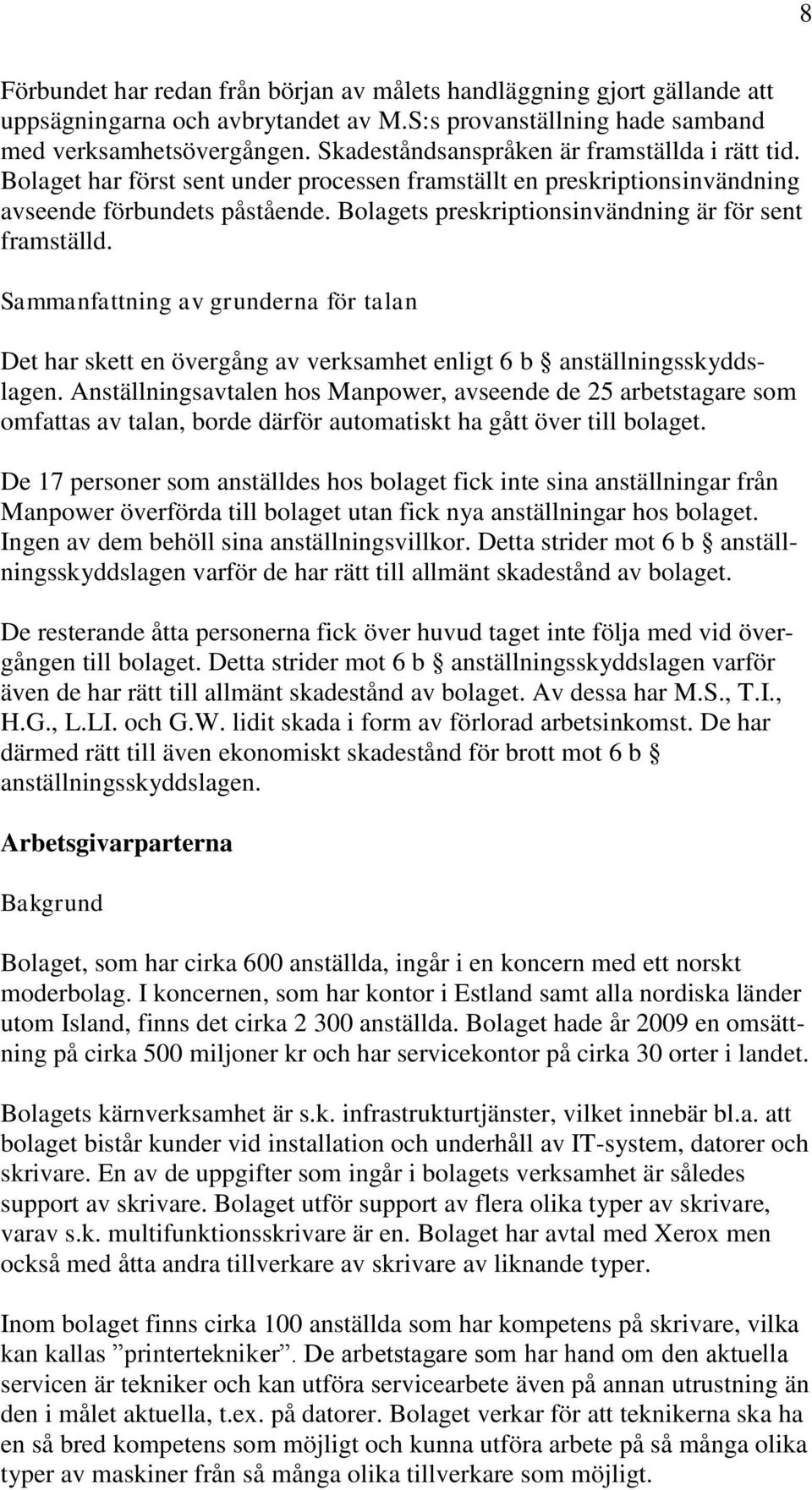 Bolagets preskriptionsinvändning är för sent framställd. Sammanfattning av grunderna för talan Det har skett en övergång av verksamhet enligt 6 b anställningsskyddslagen.
