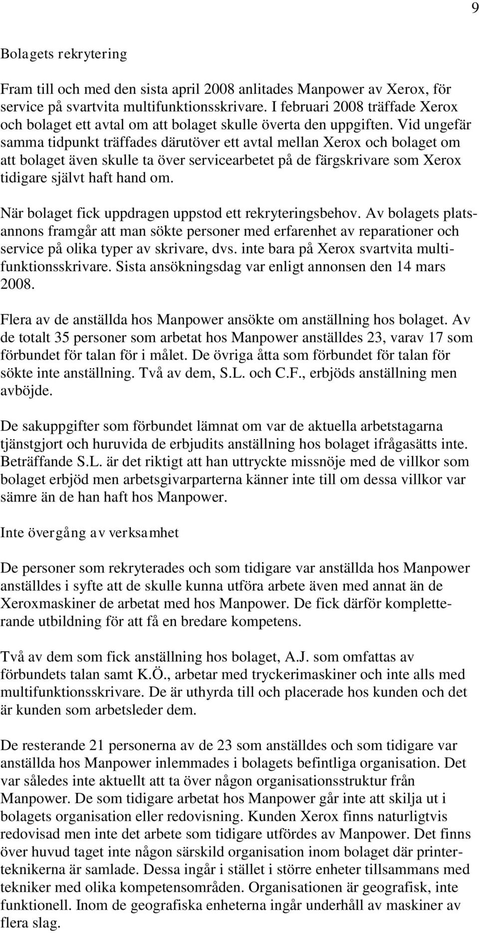 Vid ungefär samma tidpunkt träffades därutöver ett avtal mellan Xerox och bolaget om att bolaget även skulle ta över servicearbetet på de färgskrivare som Xerox tidigare självt haft hand om.