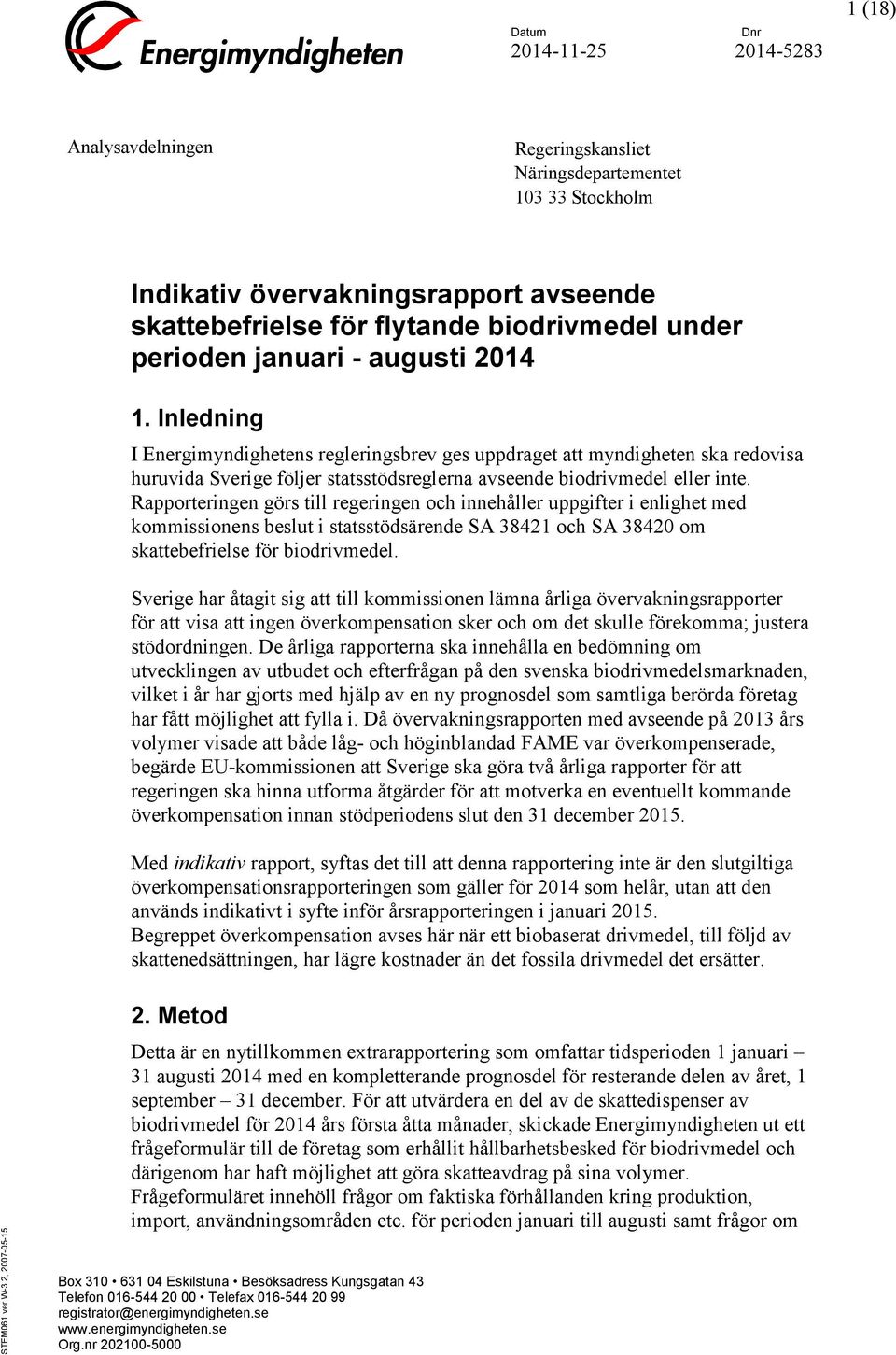 perioden januari - augusti 2014 1. Inledning I Energimyndighetens regleringsbrev ges uppdraget att myndigheten ska redovisa huruvida Sverige följer statsstödsreglerna avseende biodrivmedel eller inte.