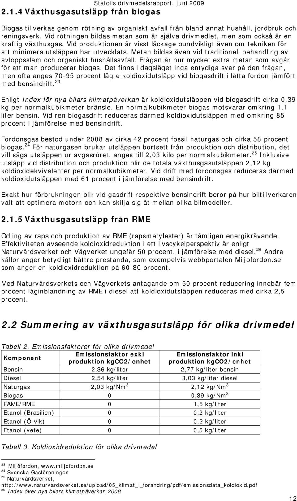 Metan bildas även vid traditionell behandling av avloppsslam och organiskt hushållsavfall. Frågan är hur mycket extra metan som avgår för att man producerar biogas.