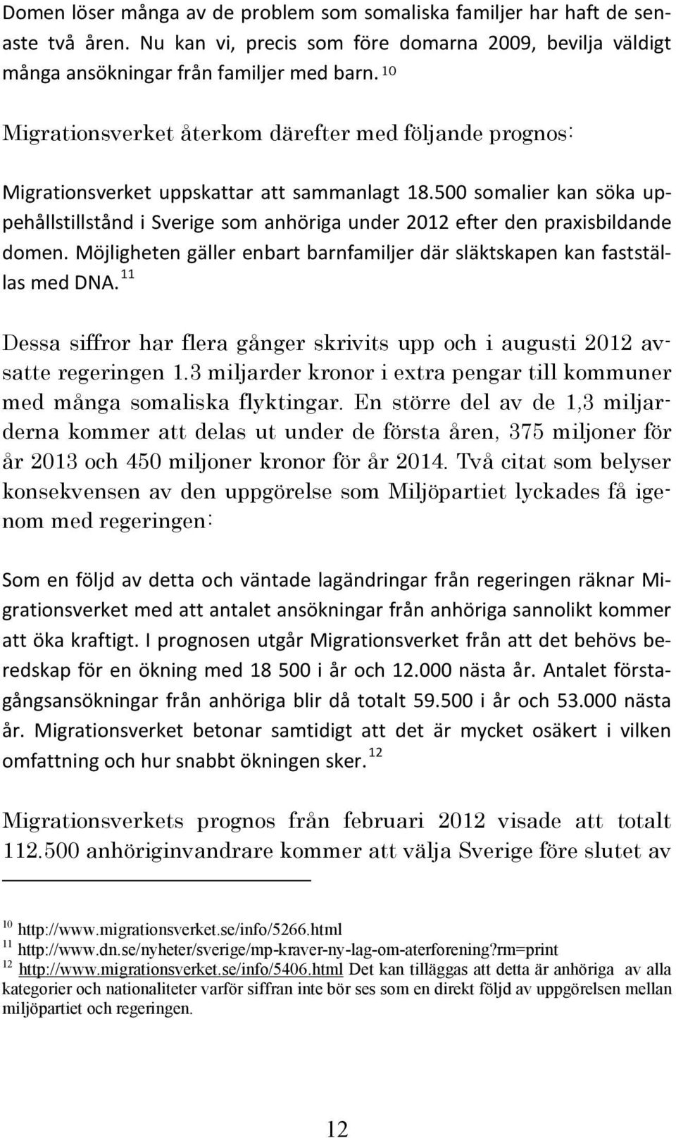 500 somalier kan söka uppehållstillstånd i Sverige som anhöriga under 2012 efter den praxisbildande domen. Möjligheten gäller enbart barnfamiljer där släktskapen kan fastställas med DNA.