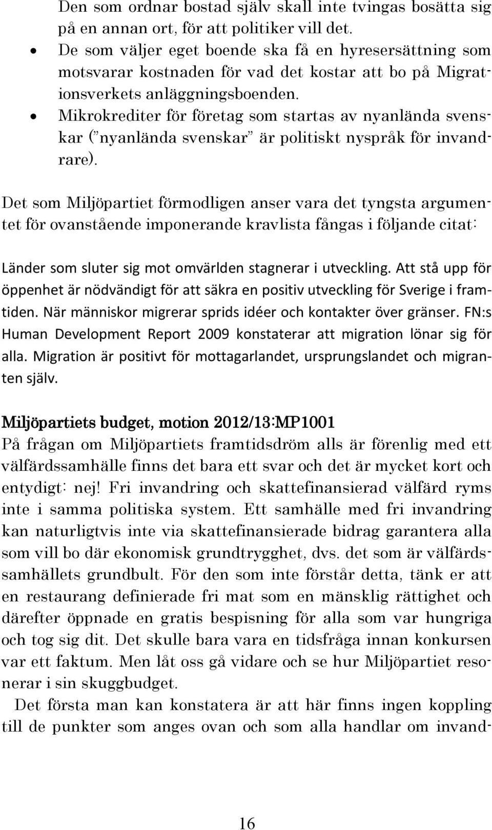 Mikrokrediter för företag som startas av nyanlända svenskar ( nyanlända svenskar är politiskt nyspråk för invandrare).