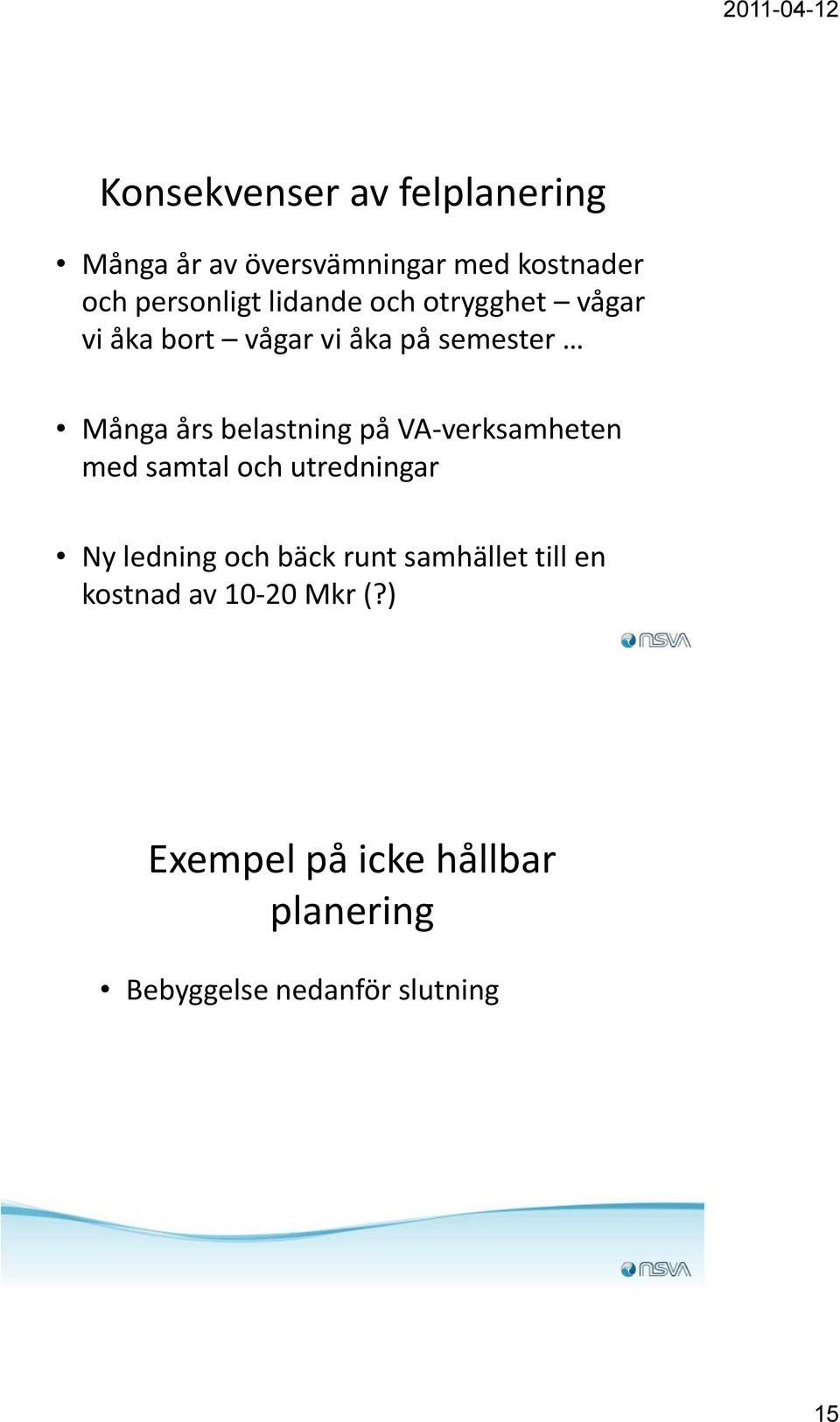 på VA-verksamheten med samtal och utredningar Ny ledning och bäck runt samhället till