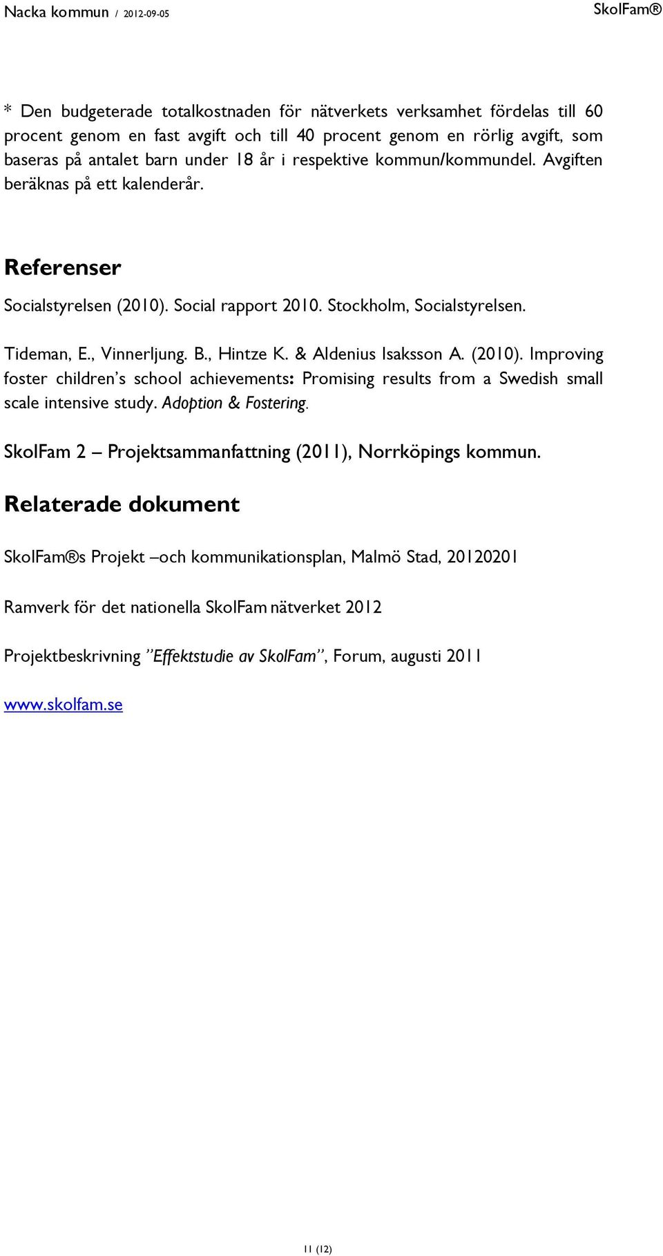 & Aldenius Isaksson A. (2010). Improving foster children s school achievements: Promising results from a Swedish small scale intensive study. Adoption & Fostering.