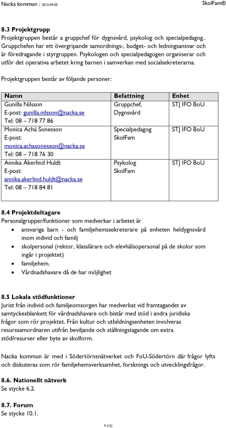 Psykologen och specialpedagogen organiserar och utför det operativa arbetet kring barnen i samverkan med socialsekreterarna.