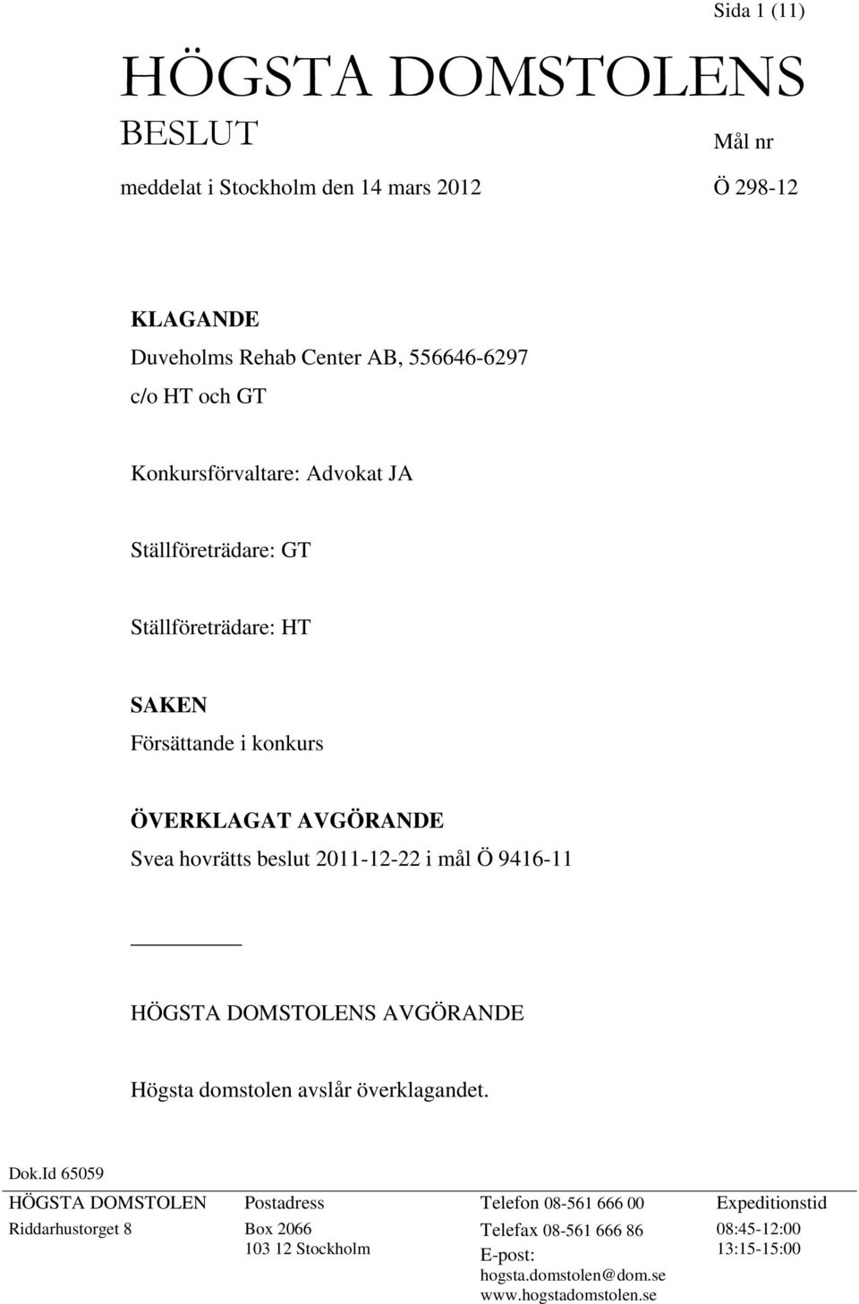 i mål Ö 9416-11 HÖGSTA DOMSTOLENS AVGÖRANDE Högsta domstolen avslår överklagandet. Dok.