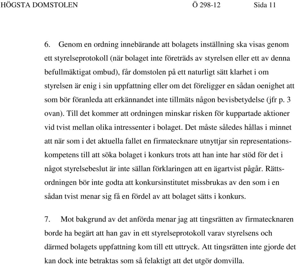 naturligt sätt klarhet i om styrelsen är enig i sin uppfattning eller om det föreligger en sådan oenighet att som bör föranleda att erkännandet inte tillmäts någon bevisbetydelse (jfr p. 3 ovan).