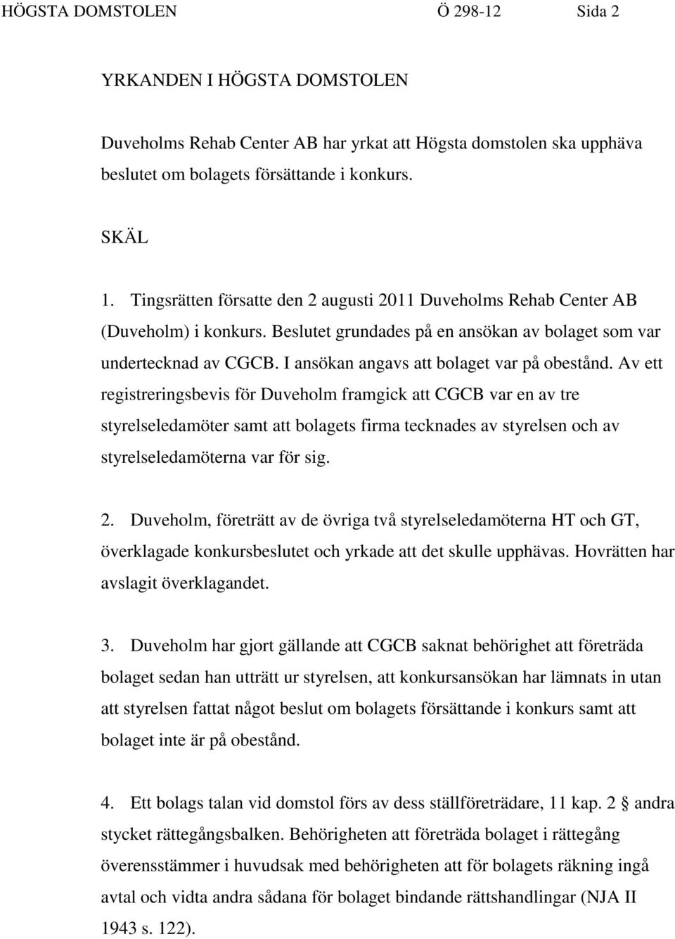 I ansökan angavs att bolaget var på obestånd.