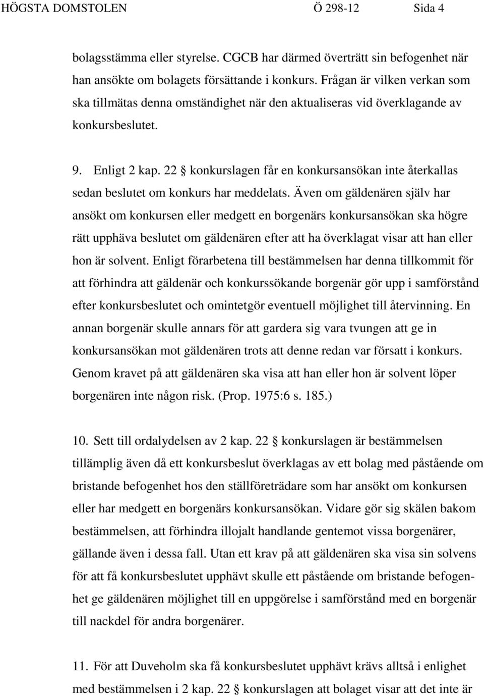 22 konkurslagen får en konkursansökan inte återkallas sedan beslutet om konkurs har meddelats.