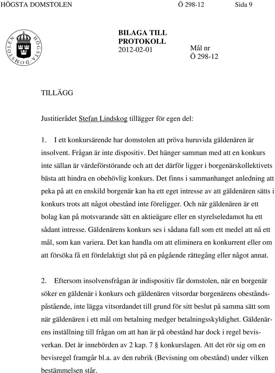 Det hänger samman med att en konkurs inte sällan är värdeförstörande och att det därför ligger i borgenärskollektivets bästa att hindra en obehövlig konkurs.