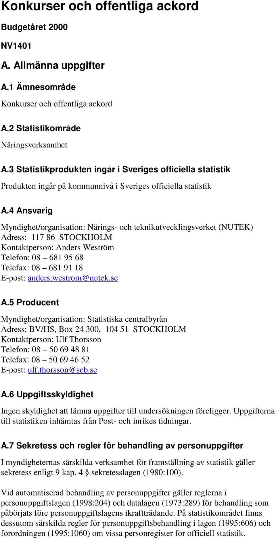 4 Ansvarig Myndighet/organisation: Närings- och teknikutvecklingsverket (NUTEK) Adress: 117 86 STOCKHOLM Kontaktperson: Anders Weström Telefon: 08 681 95 68 Telefax: 08 681 91 18 E-post: anders.