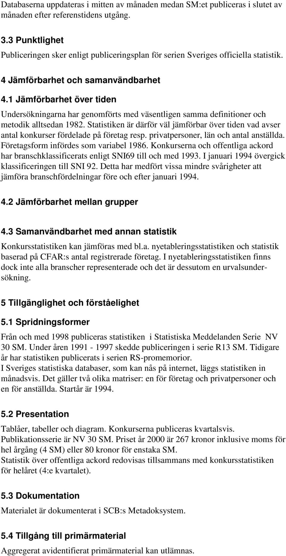 1 Jämförbarhet över tiden Undersökningarna har genomförts med väsentligen samma definitioner och metodik alltsedan 1982.