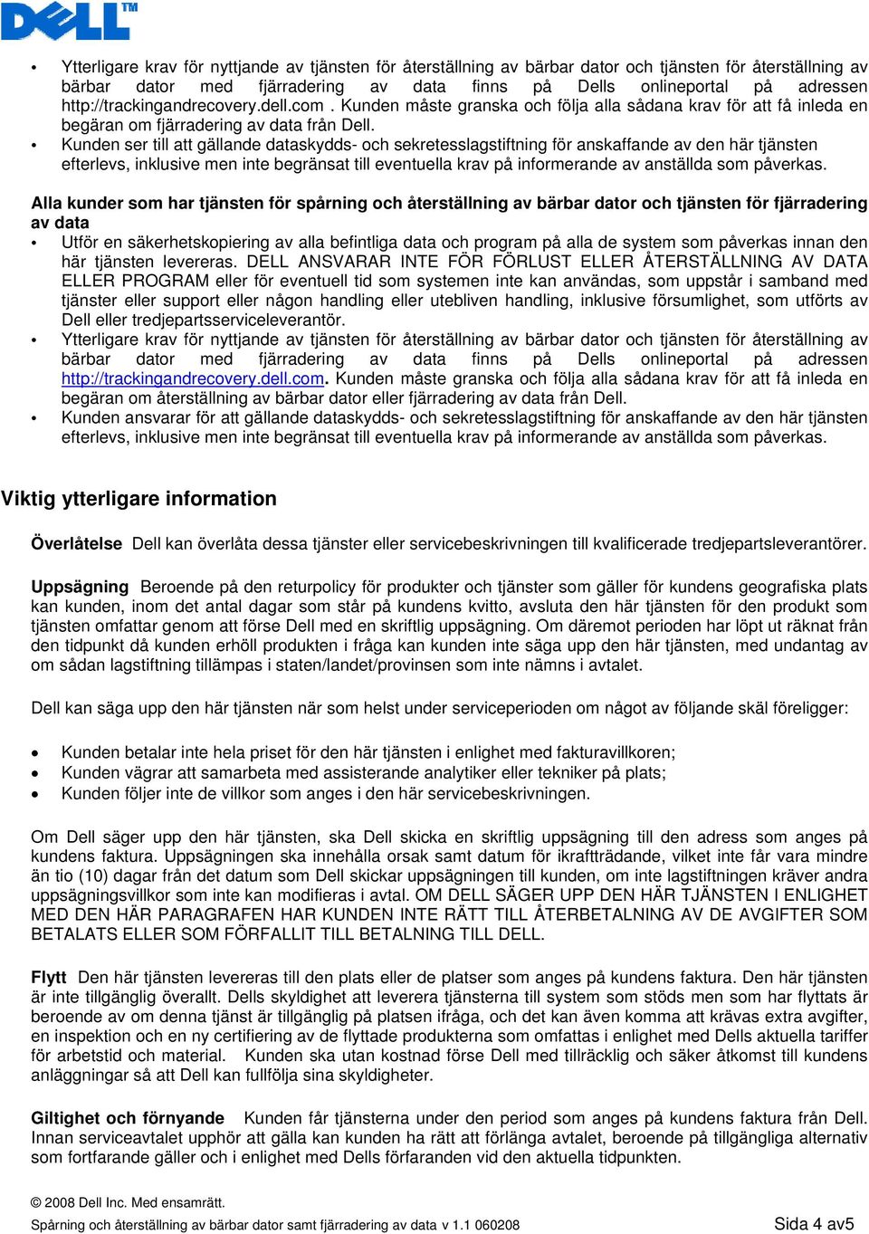 Kunden ser till att gällande dataskydds- och sekretesslagstiftning för anskaffande av den här tjänsten efterlevs, inklusive men inte begränsat till eventuella krav på informerande av anställda som