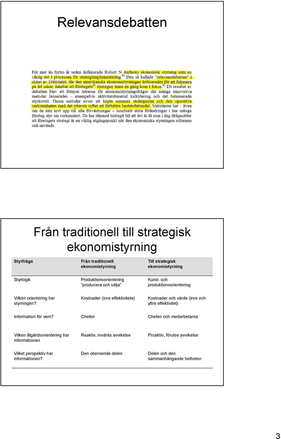 Kostnader (inre effektivitete) Kostnader och värde (inre och yttre effektivitet) Information för vem?