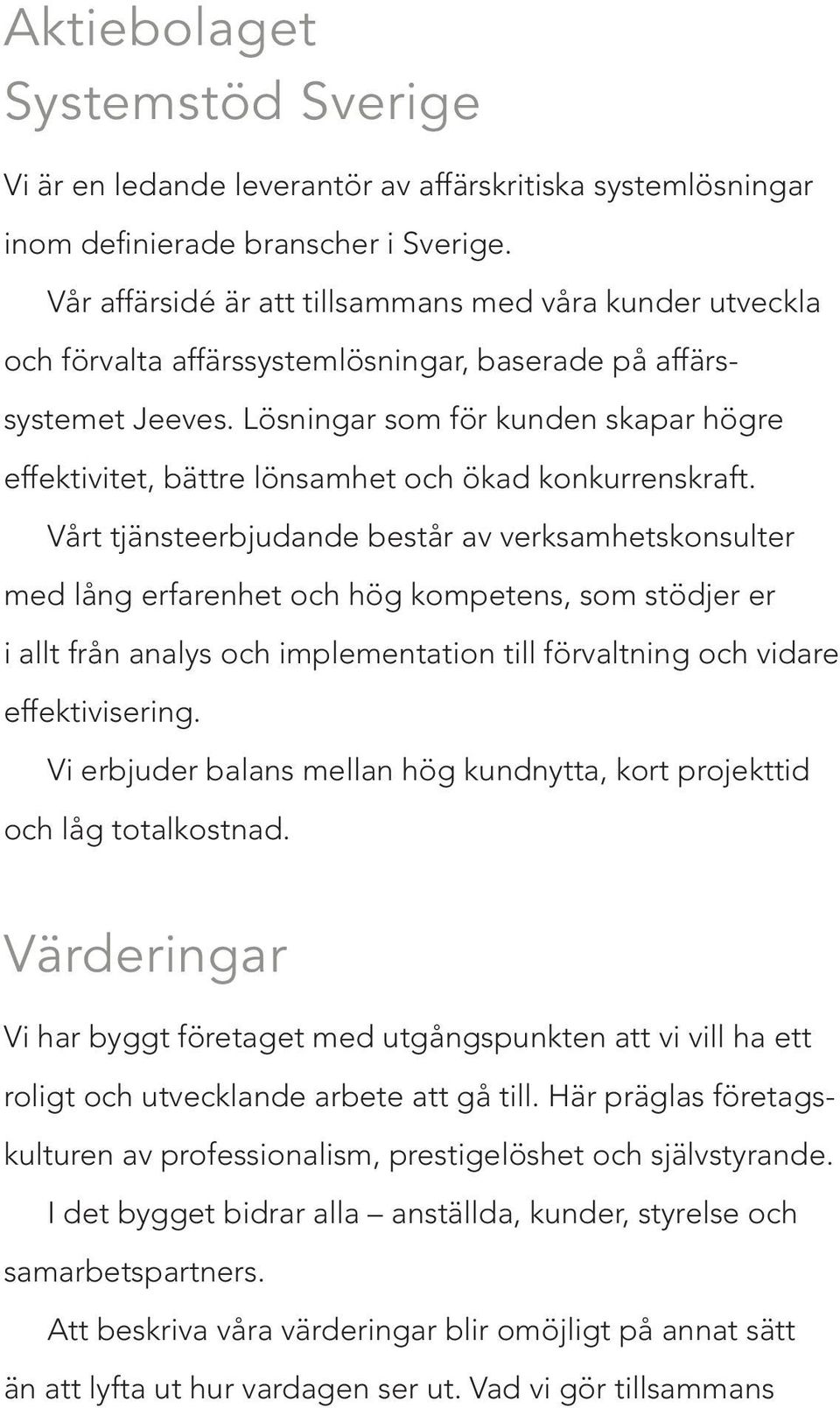 Lösningar som för kunden skapar högre effektivitet, bättre lönsamhet och ökad konkurrenskraft.