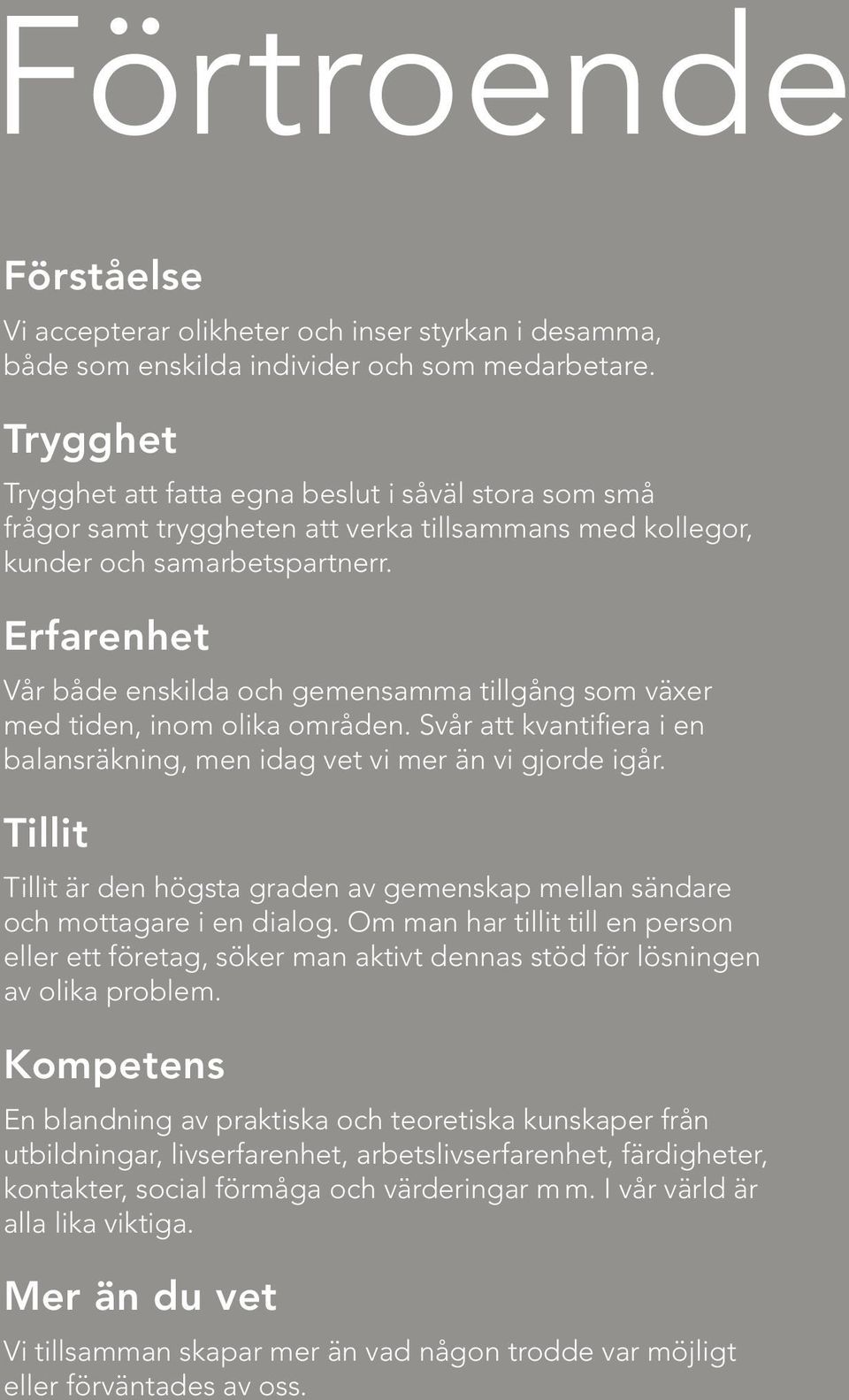 Erfarenhet Vår både enskilda och gemensamma tillgång som växer med tiden, inom olika områden. Svår att kvantifiera i en balans räkning, men idag vet vi mer än vi gjorde igår.