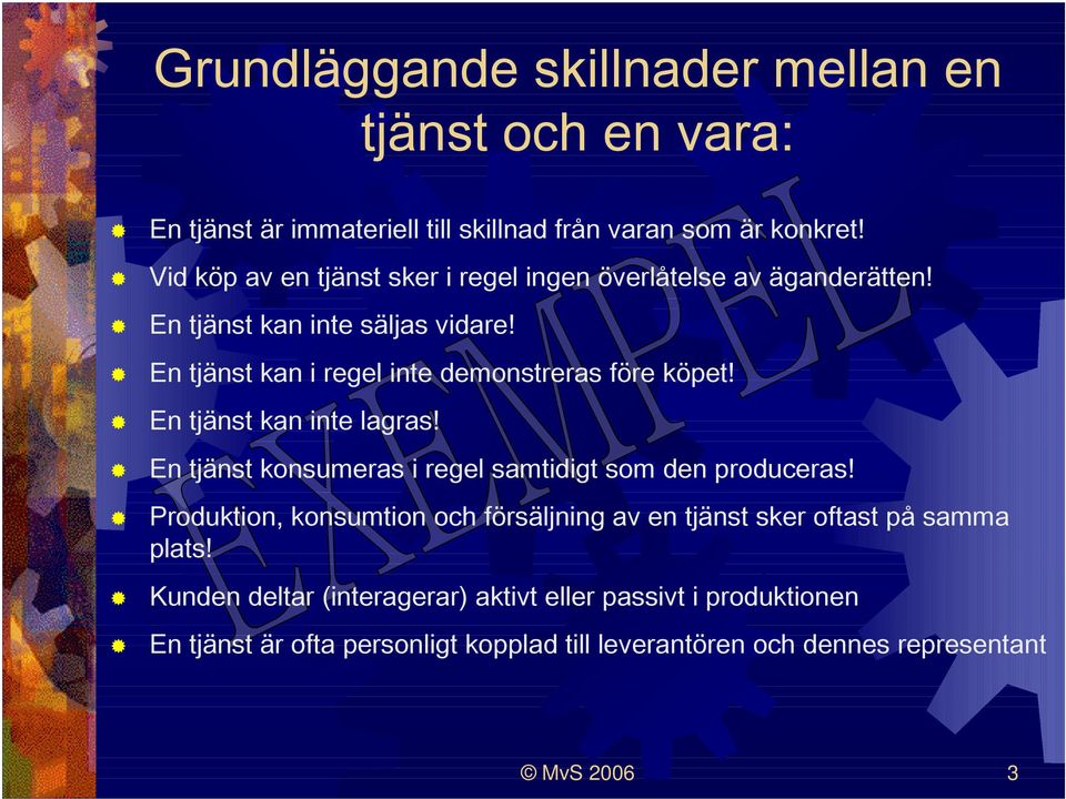 En tjänst kan i regel inte demonstreras före köpet! En tjänst kan inte lagras! En tjänst konsumeras i regel samtidigt som den produceras!