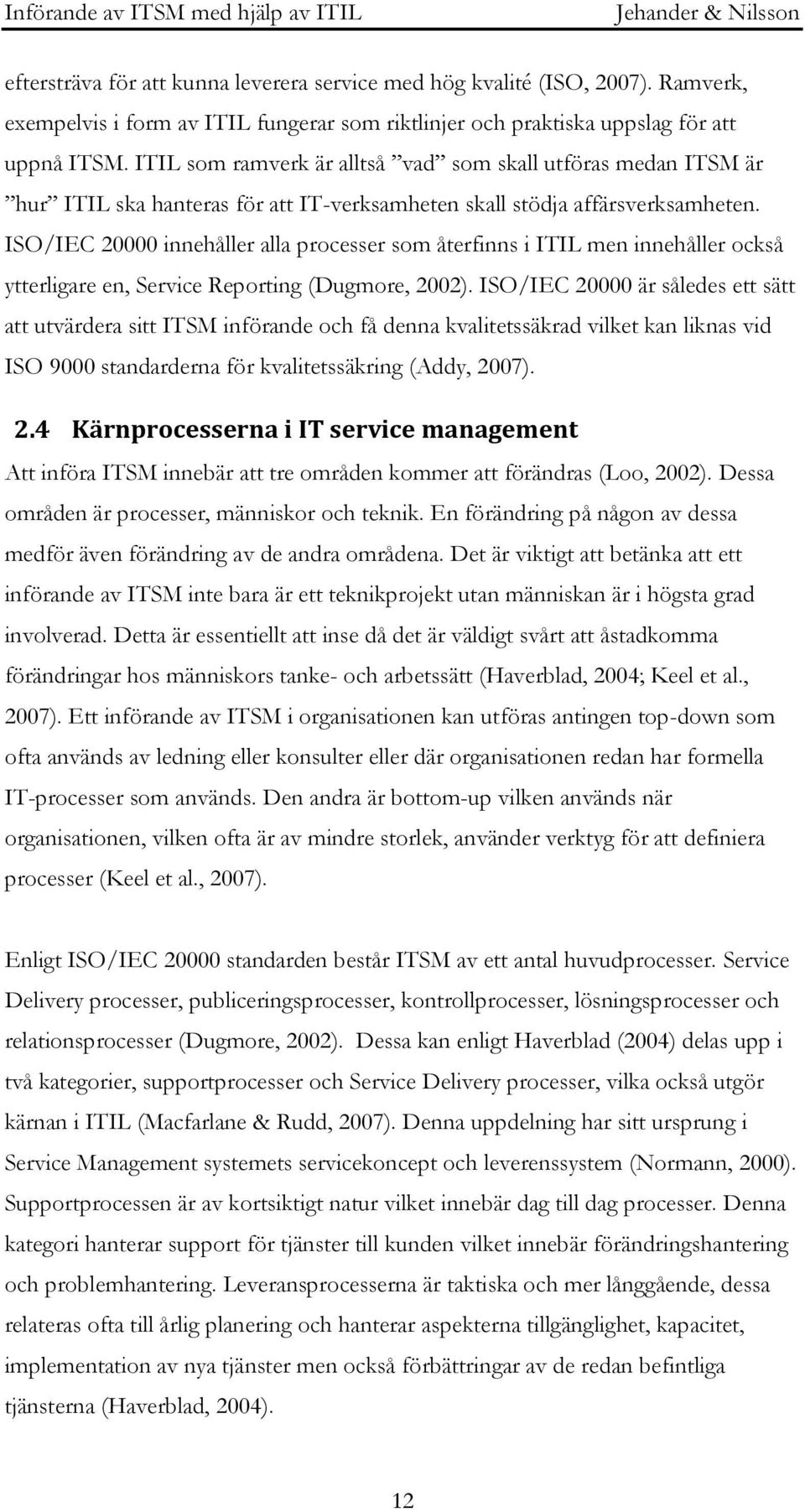 ISO/IEC 20000 innehåller alla processer som återfinns i ITIL men innehåller också ytterligare en, Service Reporting (Dugmore, 2002).