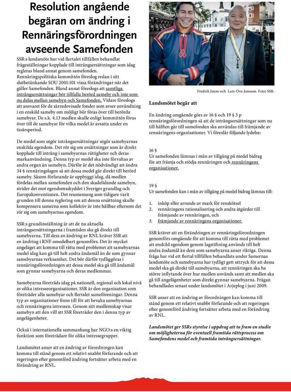 Bland annat föreslogs att samtliga intrångsersättningar bör tillfalla berörd sameby och inte som nu delas mellan samebyn och Samefonden.