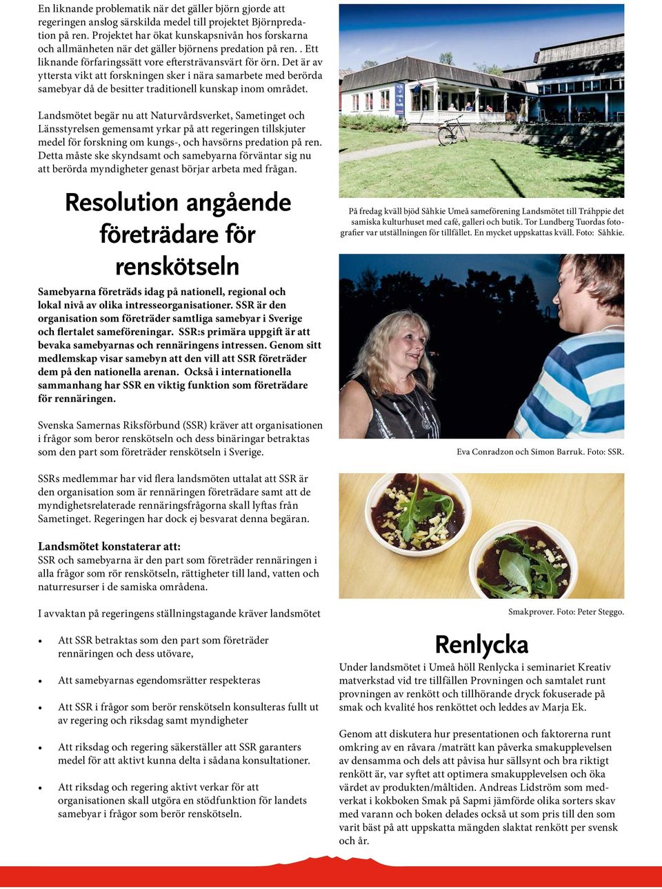 Det är av yttersta vikt att forskningen sker i nära samarbete med berörda samebyar då de besitter traditionell kunskap inom området.