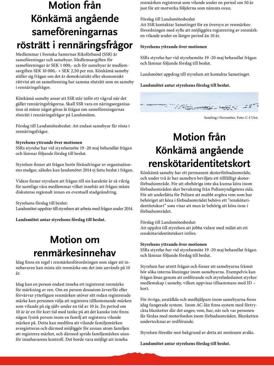 Könkämä sameby ställer sig frågan om det är demokratiskt eller ekonomiskt rättvist att en sameförening har samma rösträtt som en sameby i rennäringsfrågor.