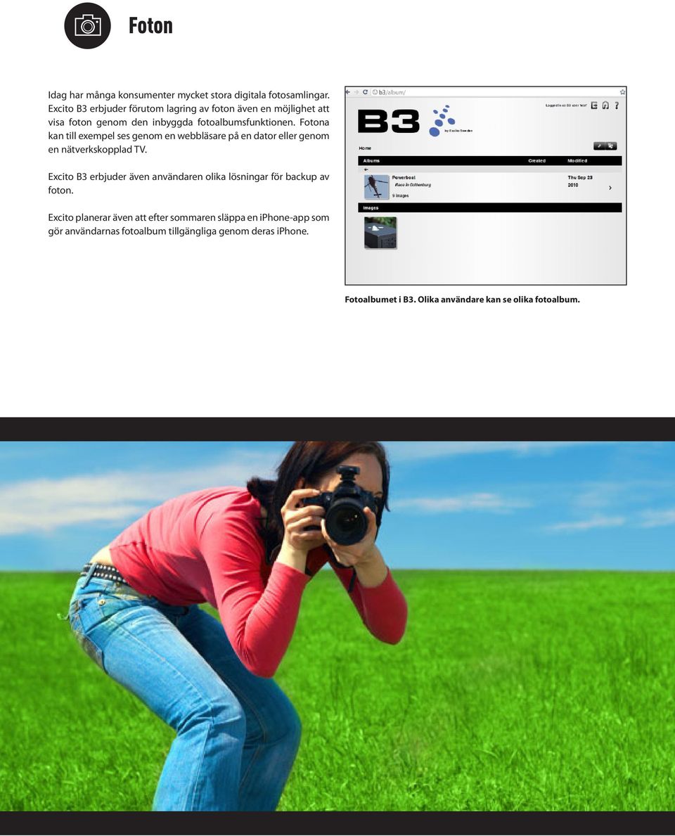 Fotona kan till exempel ses genom en webbläsare på en dator eller genom en nätverkskopplad TV.