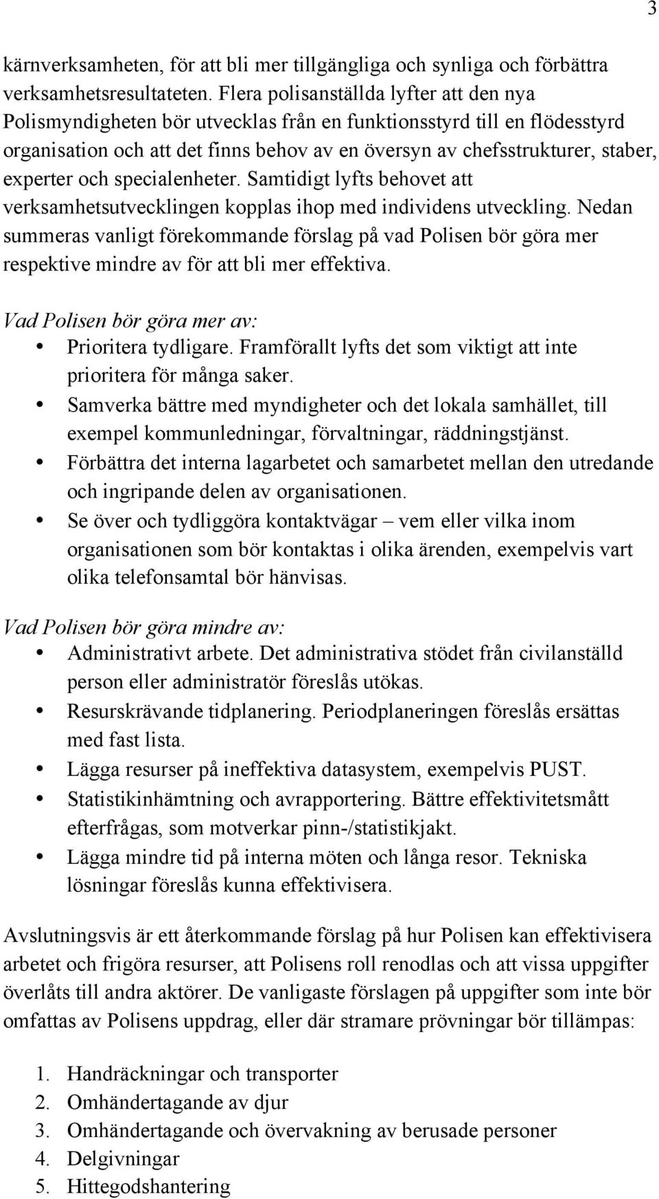 experter och specialenheter. Samtidigt lyfts behovet att verksamhetsutvecklingen kopplas ihop med individens utveckling.