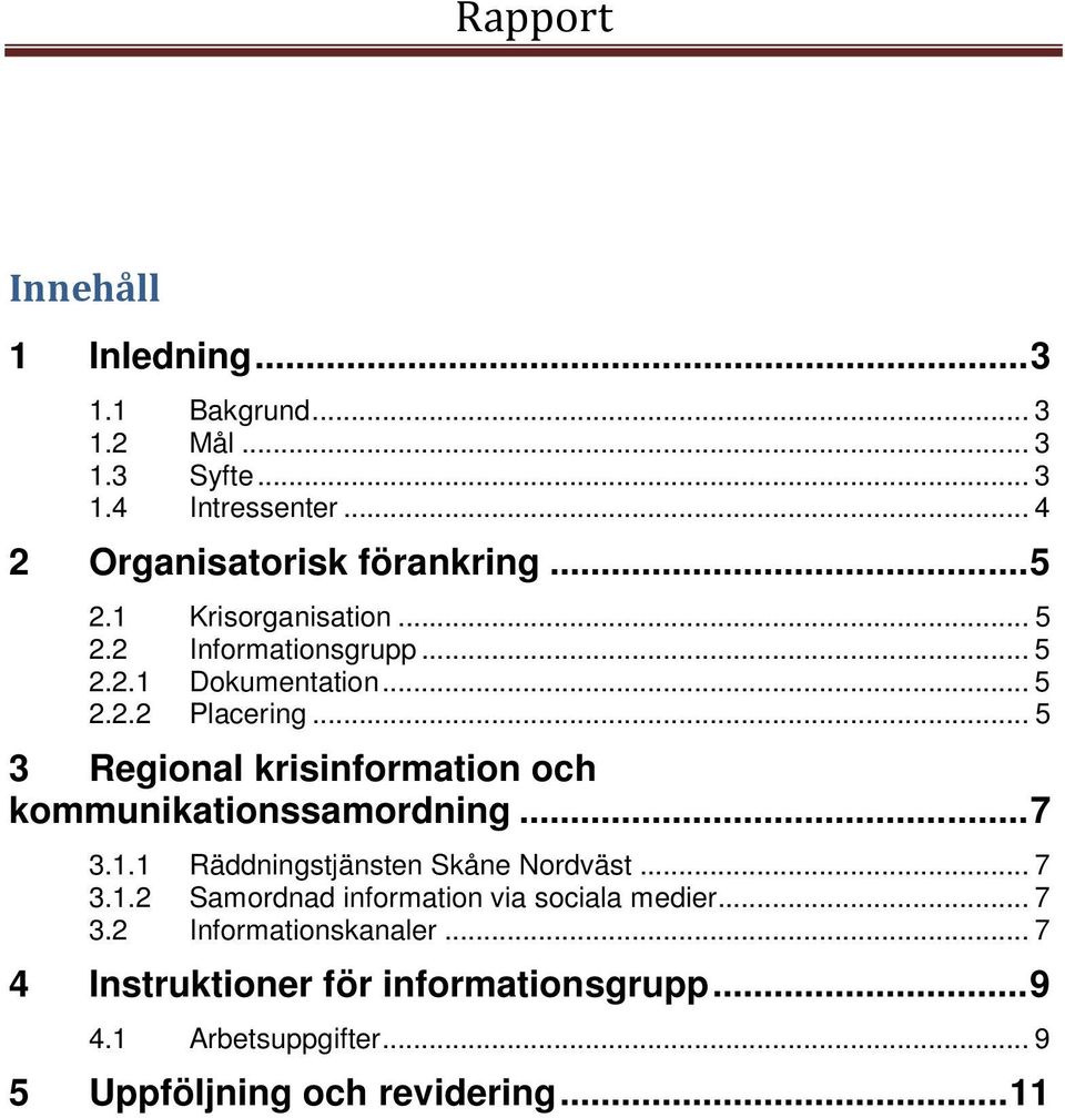 .. 5 3 Regional krisinformation och kommunikationssamordning... 7 3.1.1 Räddningstjänsten Skåne Nordväst... 7 3.1.2 Samordnad information via sociala medier.