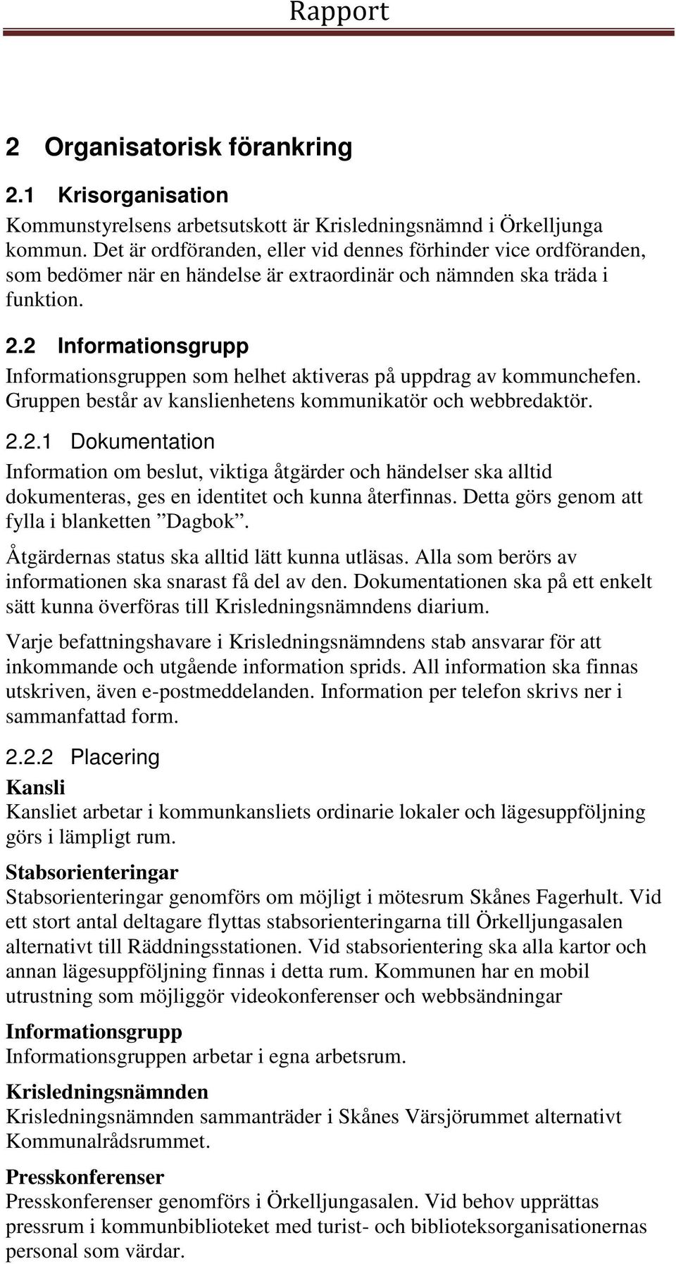 2 Informationsgrupp Informationsgruppen som helhet aktiveras på uppdrag av kommunchefen. Gruppen består av kanslienhetens kommunikatör och webbredaktör. 2.2.1 Dokumentation Information om beslut, viktiga åtgärder och händelser ska alltid dokumenteras, ges en identitet och kunna återfinnas.