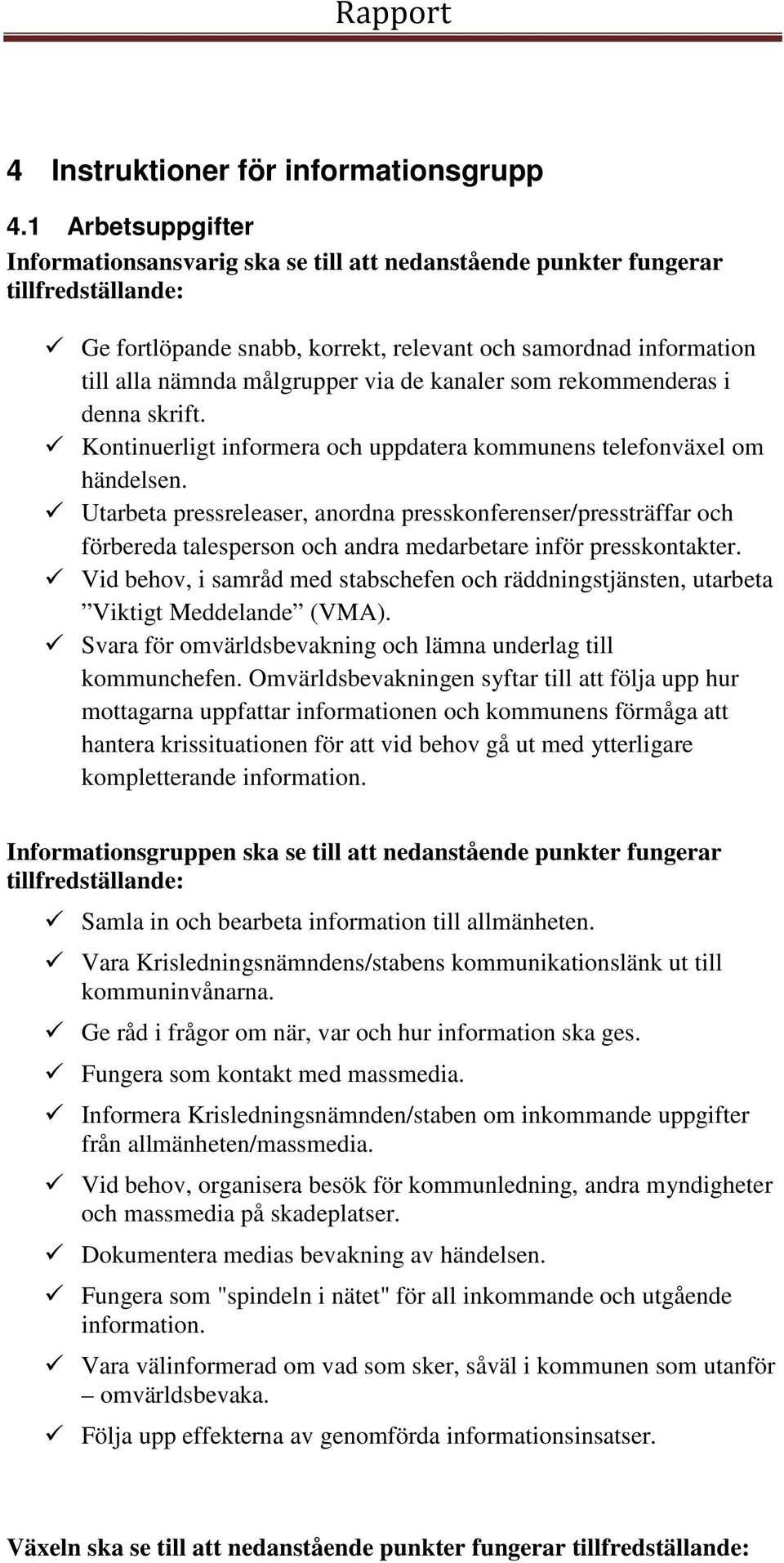 via de kanaler som rekommenderas i denna skrift. Kontinuerligt informera och uppdatera kommunens telefonväxel om händelsen.