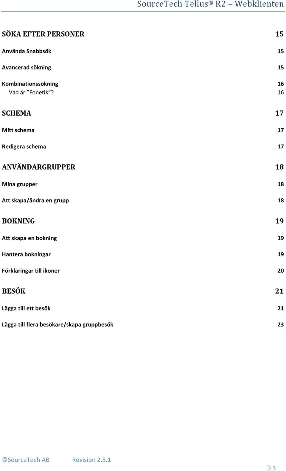 16 SCHEMA 17 Mitt schema 17 Redigera schema 17 ANVÄNDARGRUPPER 18 Mina grupper 18 Att