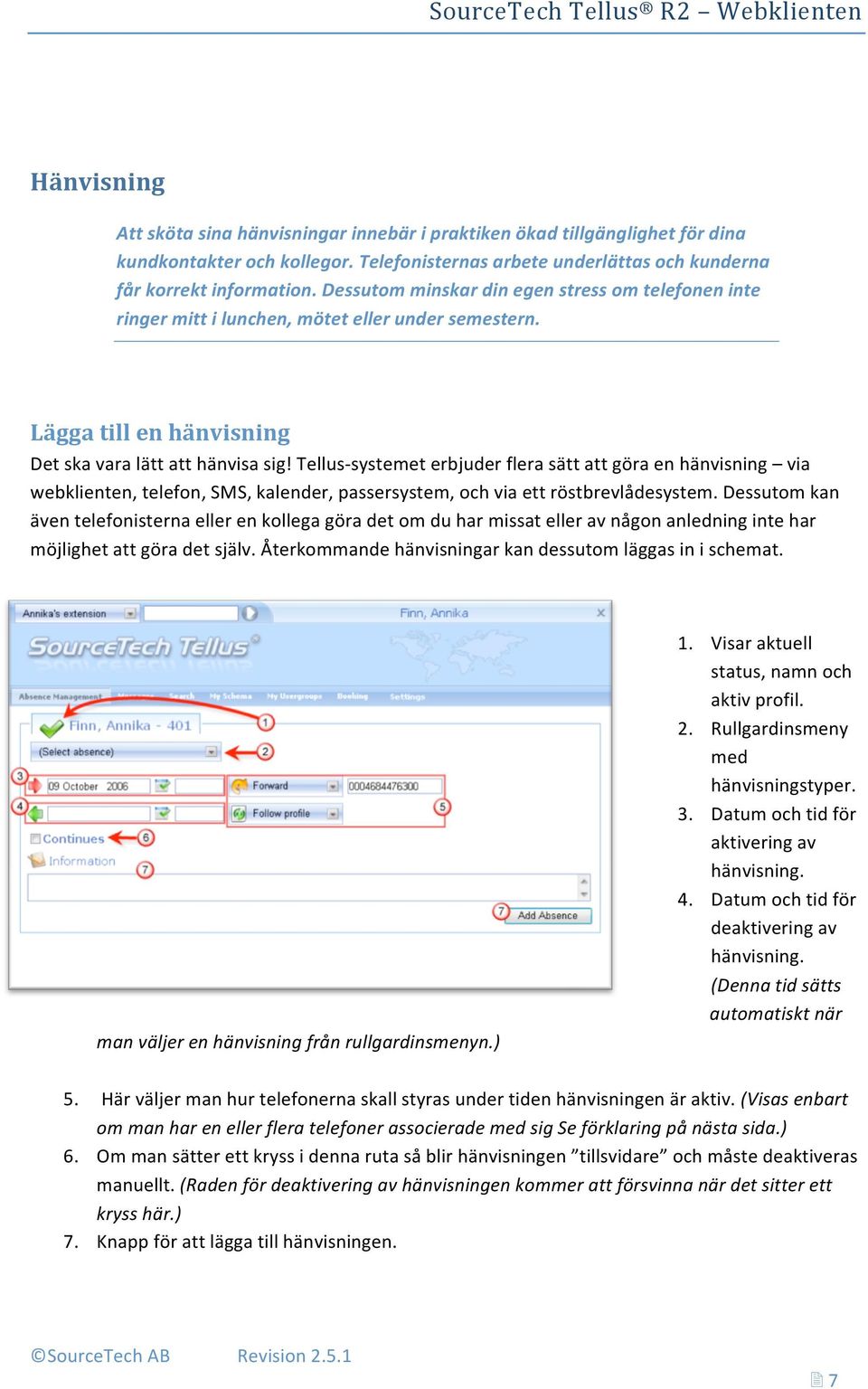 Tellus systemet erbjuder flera sätt att göra en hänvisning via webklienten, telefon, SMS, kalender, passersystem, och via ett röstbrevlådesystem.