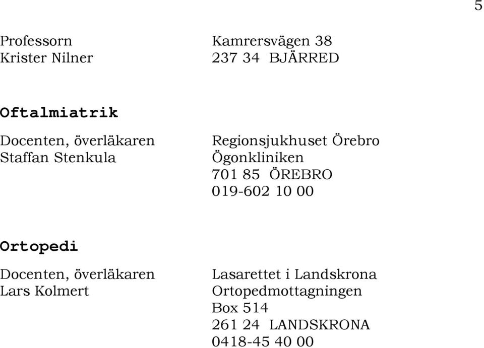 ÖREBRO 019-602 10 00 Ortopedi Lars Kolmert Lasarettet i