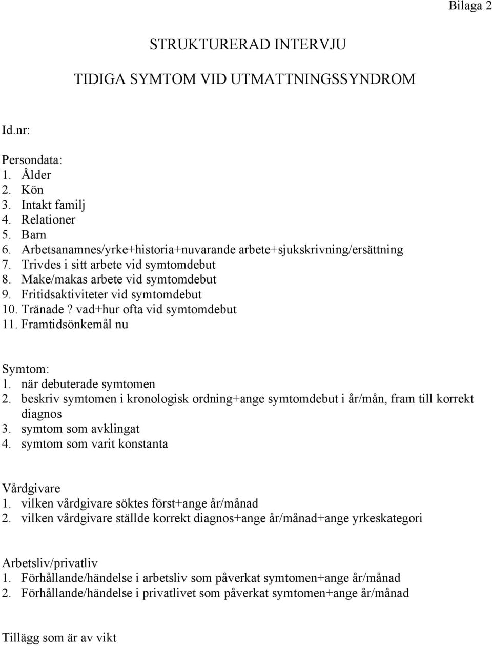 vad+hur ofta vid symtomdebut 11. Framtidsönkemål nu Symtom: 1. när debuterade symtomen 2. beskriv symtomen i kronologisk ordning+ange symtomdebut i år/mån, fram till korrekt diagnos 3.