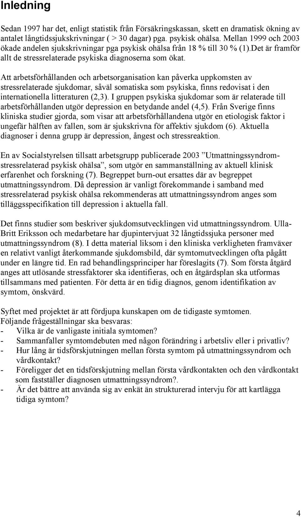 Att arbetsförhållanden och arbetsorganisation kan påverka uppkomsten av stressrelaterade sjukdomar, såväl somatiska som psykiska, finns redovisat i den internationella litteraturen (2,3).