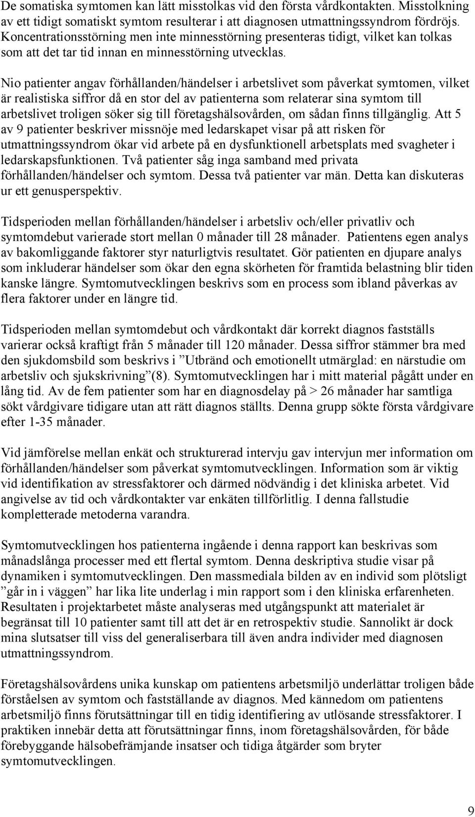 Nio patienter angav förhållanden/händelser i arbetslivet som påverkat symtomen, vilket är realistiska siffror då en stor del av patienterna som relaterar sina symtom till arbetslivet troligen söker
