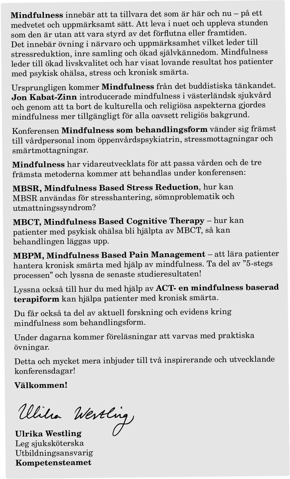 Mindfulness leder till ökad livskvalitet och har visat lovande resultat hos patienter med psykisk ohälsa, stress och kronisk smärta. Ursprungligen kommer Mindfulness från det buddistiska tänkandet.