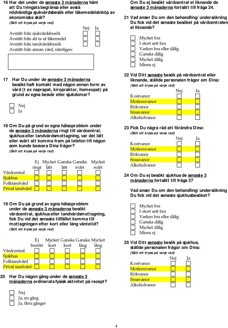 form av vård (t ex naprapat, kiropraktor, homeopat) på grund av egna besvär eller sjukdomar?