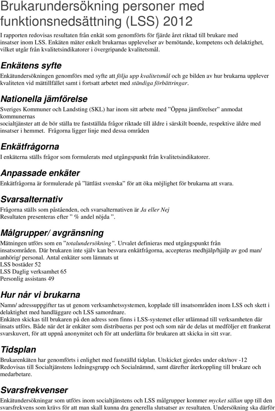 Enkätens syfte Enkätundersökningen genomförs med syfte att följa upp kvalitetsmål och ge bilden av hur brukarna upplever kvaliteten vid mättillfället samt i fortsatt arbetet med ständiga