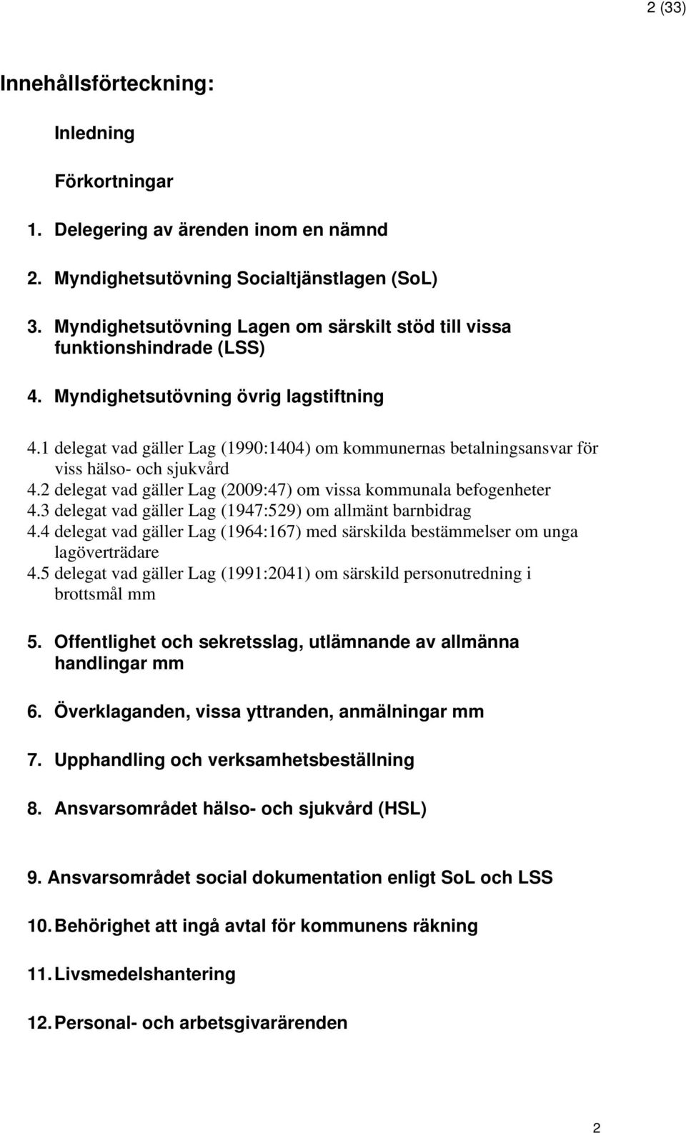 1 delegat vad gäller Lag (1990:1404) om kommunernas betalningsansvar för viss hälso- och sjukvård 4.2 delegat vad gäller Lag (2009:47) om vissa kommunala befogenheter 4.