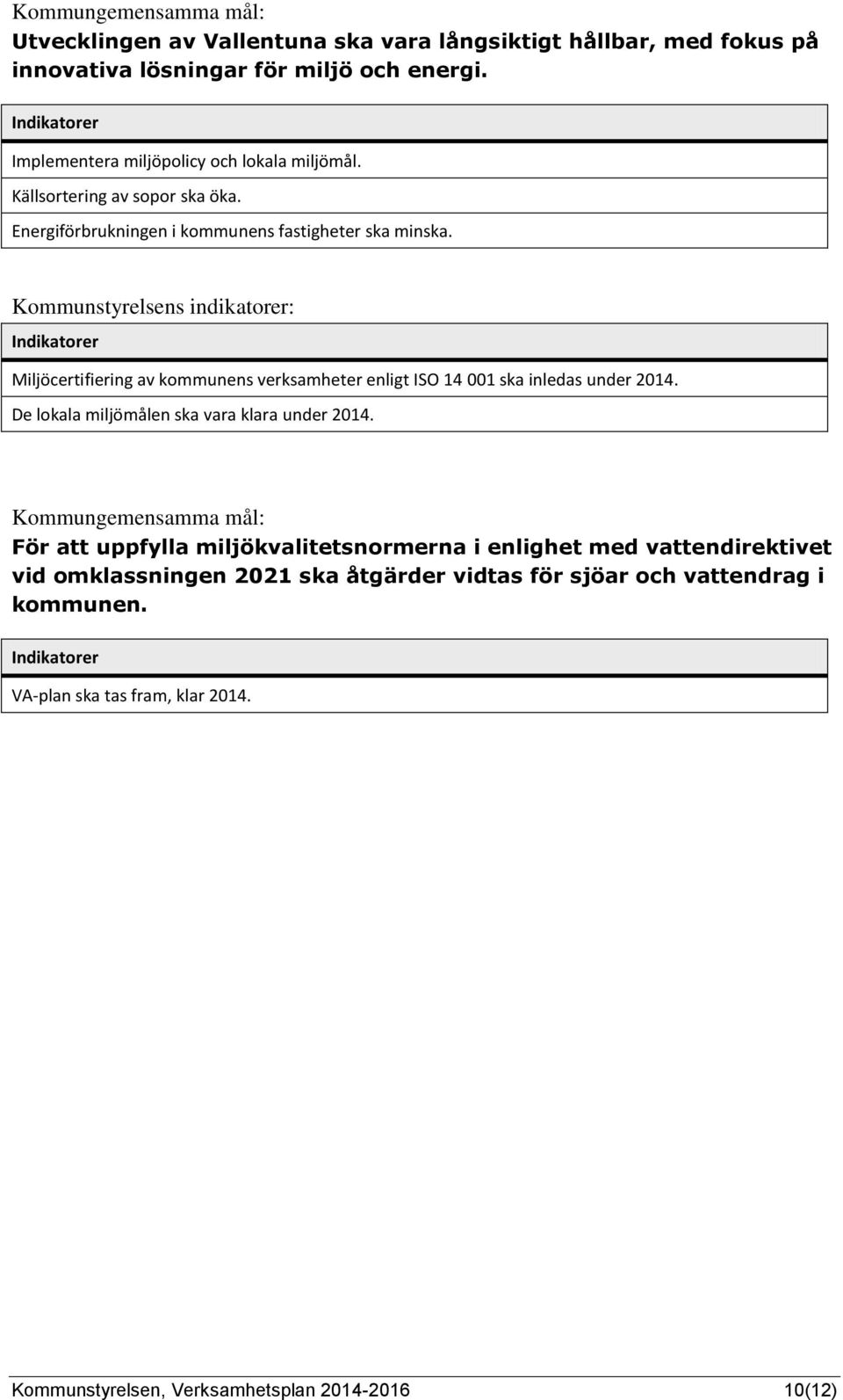 Kommunstyrelsens indikatorer: Miljöcertifiering av kommunens verksamheter enligt ISO 14 001 ska inledas under 2014.