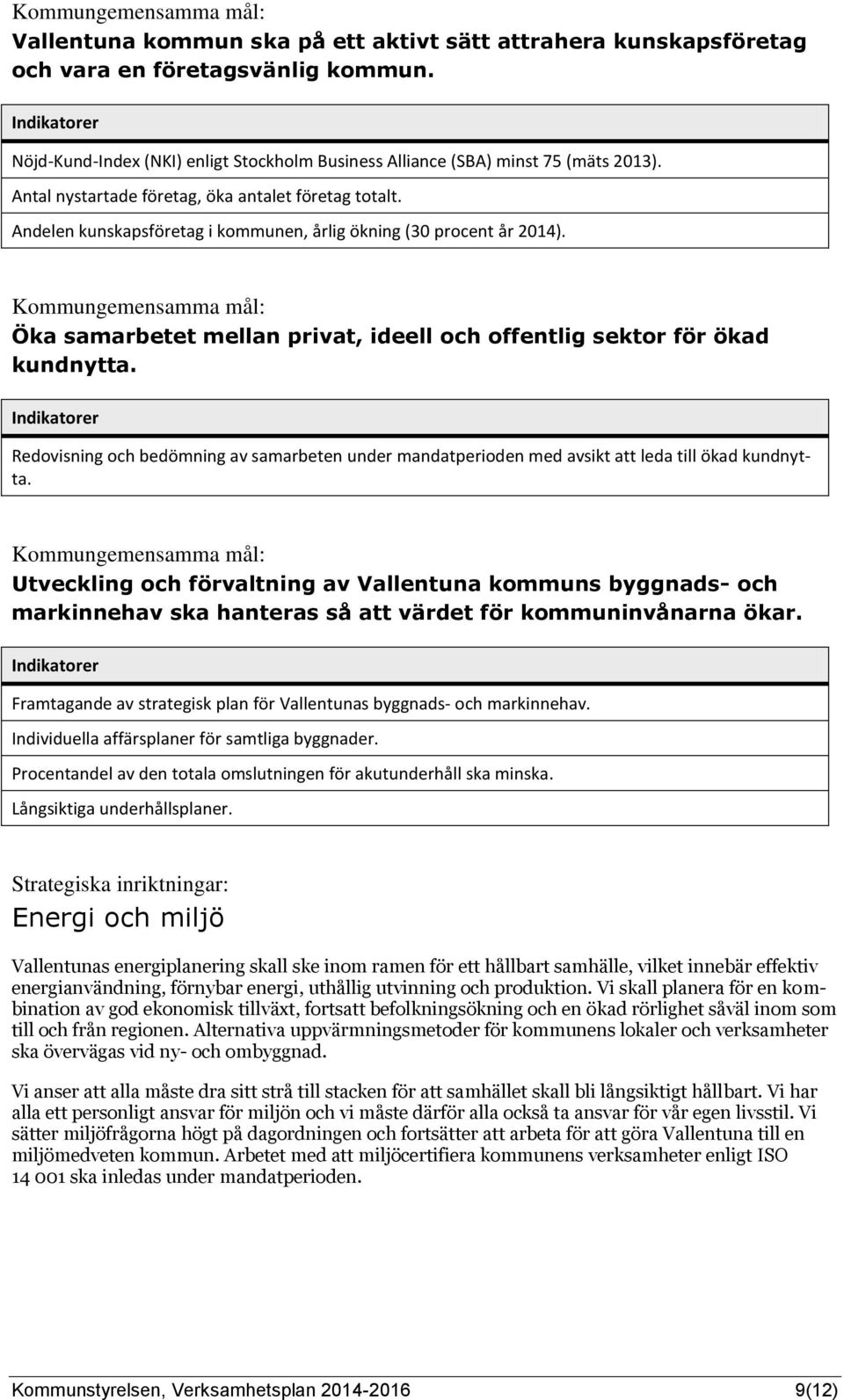 Öka samarbetet mellan privat, ideell och offentlig sektor för ökad kundnytta. Redovisning och bedömning av samarbeten under mandatperioden med avsikt att leda till ökad kundnytta.