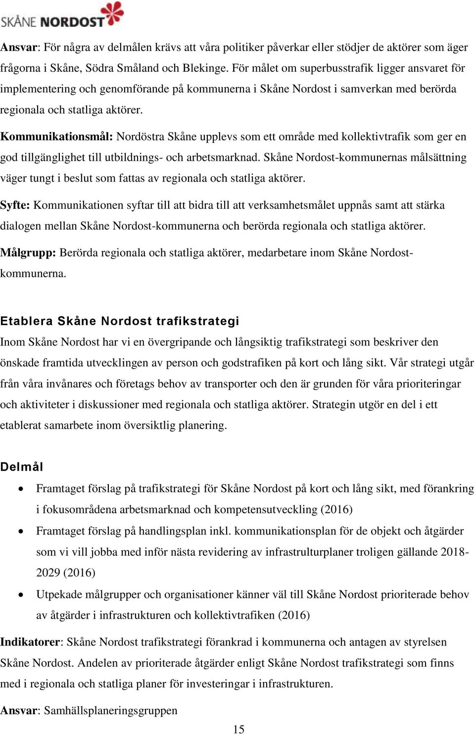 Kommunikationsmål: Nordöstra Skåne upplevs som ett område med kollektivtrafik som ger en god tillgänglighet till utbildnings- och arbetsmarknad.