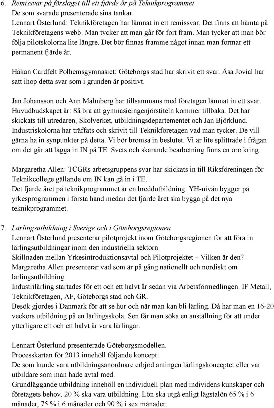 Det bör finnas framme något innan man formar ett permanent fjärde år. Håkan Cardfelt Polhemsgymnasiet: Göteborgs stad har skrivit ett svar.