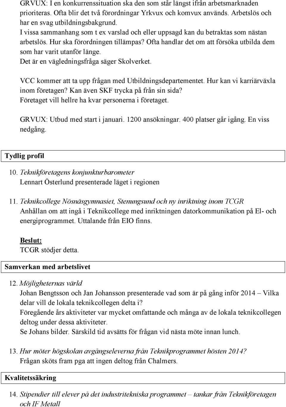 Det är en vägledningsfråga säger Skolverket. VCC kommer att ta upp frågan med Utbildningsdepartementet. Hur kan vi karriärväxla inom företagen? Kan även SKF trycka på från sin sida?