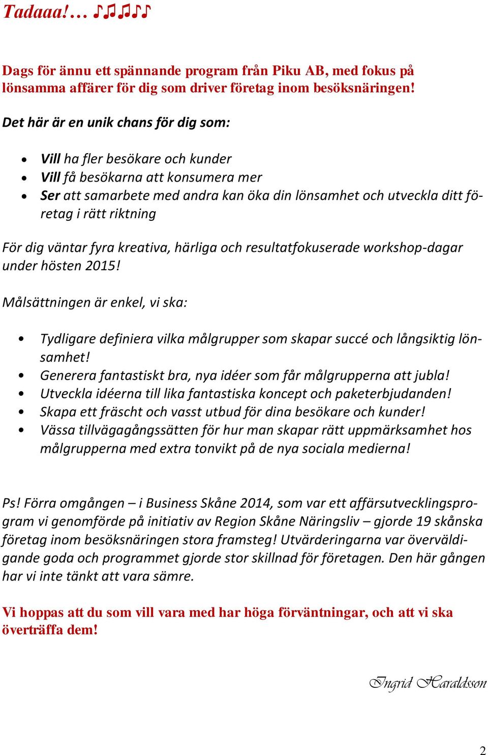 För dig väntar fyra kreativa, härliga och resultatfokuserade workshop-dagar under hösten 2015!