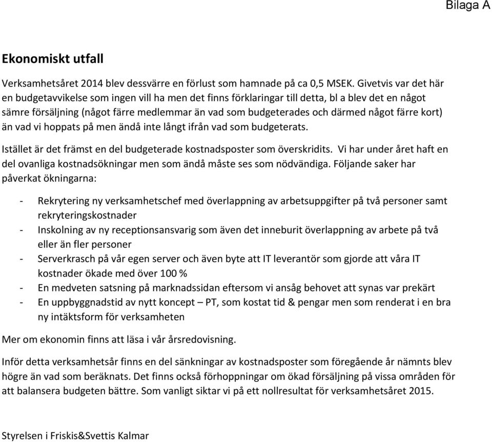 något färre kort) än vad vi hoppats på men ändå inte långt ifrån vad som budgeterats. Istället är det främst en del budgeterade kostnadsposter som överskridits.