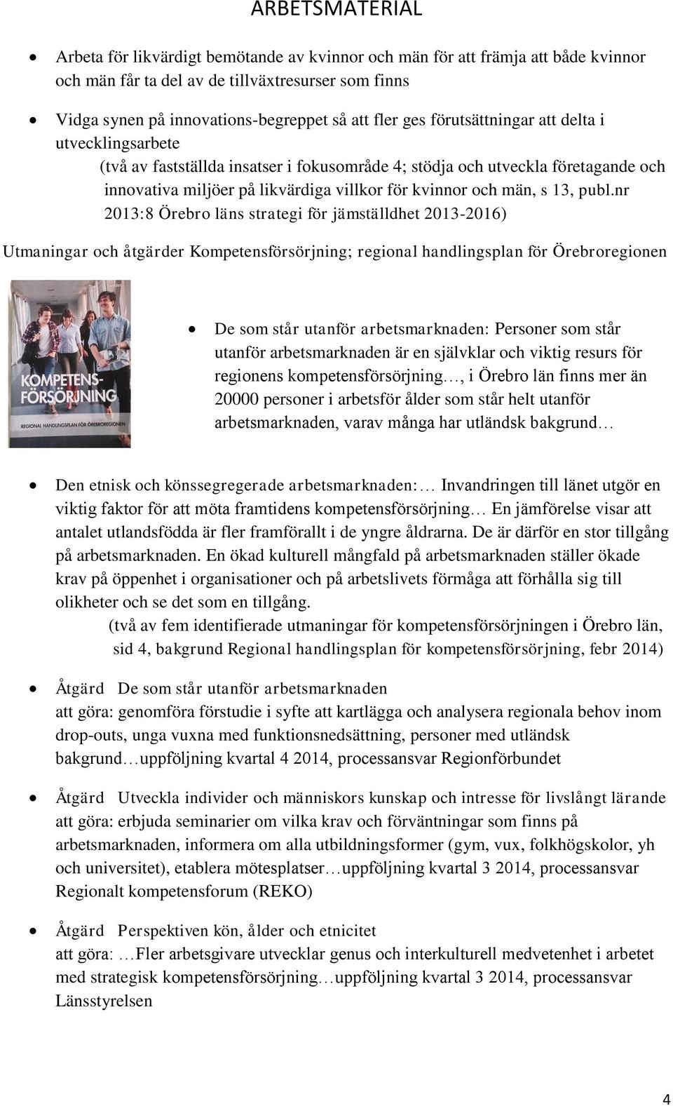 publ.nr 2013:8 Örebro läns strategi för jämställdhet 2013-2016) Utmaningar och åtgärder Kompetensförsörjning; regional handlingsplan för Örebroregionen De som står utanför arbetsmarknaden: Personer