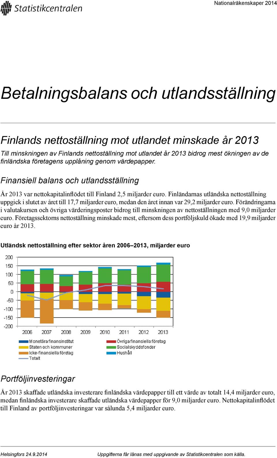 nettoställning uppgick i slutet av året till 17,7 miljarder euro, medan den året innan var 29,2 miljarder euro Förändringarna i valutakursen och övriga värderingsposter bidrog till minskningen av