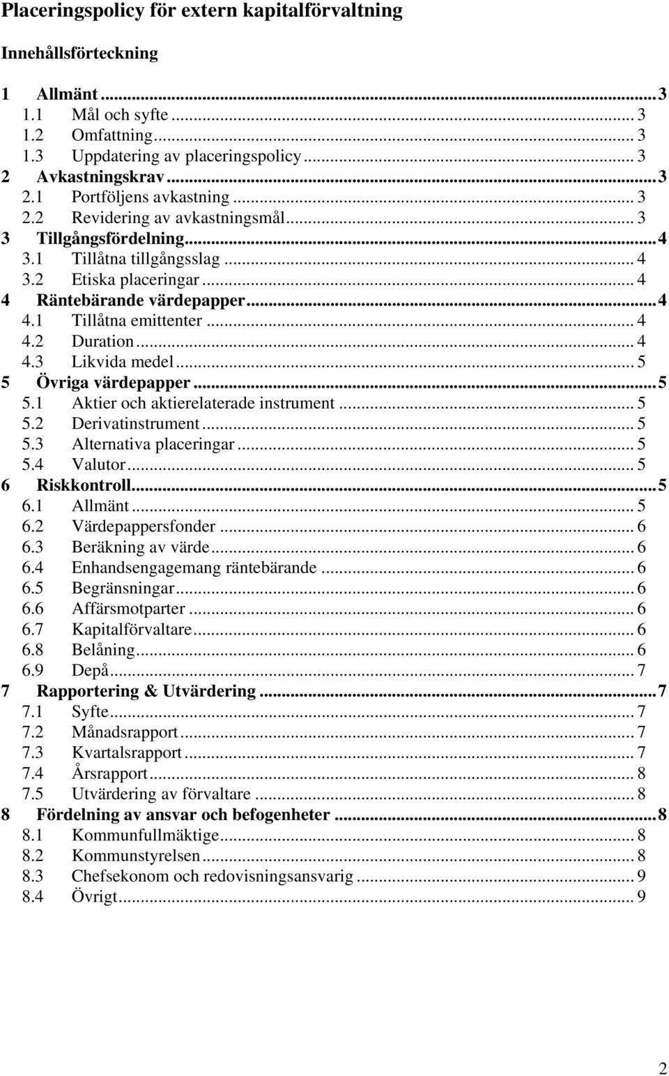 .. 4 4.3 Likvida medel... 5 5 Övriga värdepapper...5 5.1 Aktier och aktierelaterade instrument... 5 5.2 Derivatinstrument... 5 5.3 Alternativa placeringar... 5 5.4 Valutor... 5 6 Riskkontroll...5 6.1 Allmänt.
